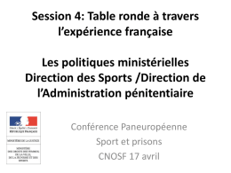 Session 4: Table ronde à travers l’expérience française Les politiques ministérielles Direction des Sports /Direction de l’Administration pénitentiaire Conférence Paneuropéenne Sport et prisons CNOSF 17 avril.