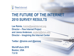 THE FUTURE OF THE INTERNET 2010 SURVEY RESULTS a Lee Rainie, lrainie@pewinternet.org Director – Pew Internet Project and Janna Anderson, andersj@elon.edu Director – Imagining the Internet.