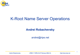 K-Root Name Server Operations Andrei Robachevsky andrei@ripe.net  Andrei Robachevsky  .  APNIC 17 OPM, 23-27 February 2004, KL  . http://www.ripe.net.