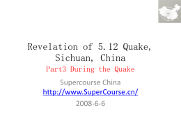 Revelation of 5.12 Quake, Sichuan, China Part3 During the Quake Supercourse China http://www.SuperCourse.cn/ 2008-6-6 Outline • 3.1 Escape, self-help and mutual help for civilian For professional agencies •