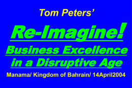 Tom Peters’  Re-Imagine!  Business Excellence in a Disruptive Age Manama/ Kingdom of Bahrain/ 14April2004
