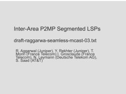 Inter-Area P2MP Segmented LSPs draft-raggarwa-seamless-mcast-03.txt R. Aggarwal (Juniper), Y. Rekhter (Juniper), T. Morin (France Telecom) I.