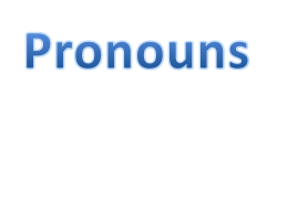 1. Personal Pronouns • The subject of a verb : I, you, he, she, it, we and they can all be.