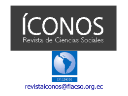 revistaiconos@flacso.org.ec ICONOS. Revista de Ciencias Sociales ÍCONOS es la revista especializada de la Facultad Latinoamericana de Ciencias Sociales – Sede Ecuador. Fue fundada.