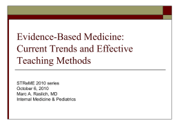 Evidence-Based Medicine: Current Trends and Effective Teaching Methods STReME 2010 series October 6, 2010 Marc A.