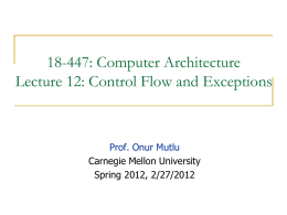 18-447: Computer Architecture Lecture 12: Control Flow and Exceptions  Prof. Onur Mutlu Carnegie Mellon University Spring 2012, 2/27/2012