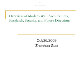 Overview of Modern Web Architectures, Standards, Security, and Future Directions  Oct/26/2009 Zhenhua Guo.