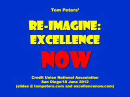 Tom Peters’  Re-Imagine: Excellence  NOW Credit Union National Association San Diego/18 June 2012 (slides @ tompeters.com and excellencenow.com)