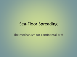 Sea-Floor Spreading The mechanism for continental drift Theory of Continental Drift • Remember Wegner proposed that over time, continents drift apart? – Well how.