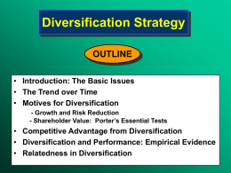 Diversification Strategy OUTLINE • Introduction: The Basic Issues • The Trend over Time • Motives for Diversification - Growth and Risk Reduction - Shareholder Value: Porter’s.