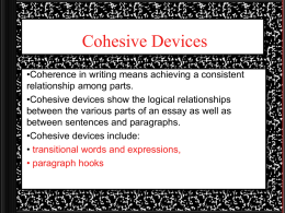 Cohesive Devices •Coherence in writing means achieving a consistent relationship among parts. •Cohesive devices show the logical relationships between the various parts of an.