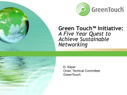 Green Touch™ Initiative: A Five Year Quest to Achieve Sustainable Networking  D. Kilper Chair, Techical Committee GreenTouch.