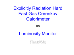 Explicitly Radiation Hard Fast Gas Cerenkov Calorimeter as  Luminosity Monitor (Task#56) Characteristics •Explicit radiation hardness •Silent to low energy e± and gamma •Fast (50-100ps) •Energy resolution ~10%  Satisfies the requirements.