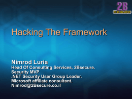 Hacking The Framework  Nimrod Luria Head Of Consulting Services, 2Bsecure. Security MVP .NET Security User Group Leader. Microsoft affiliate consultant. Nimrod@2Bsecure.co.il.