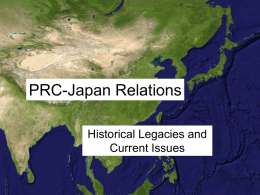 PRC-Japan Relations Historical Legacies and Current Issues Historical Legacies: I • Cultural influence in ancient times – written characters – architecture – calendar – ...