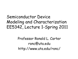 Semiconductor Device Modeling and Characterization EE5342, Lecture 1-Spring 2011 Professor Ronald L. Carter ronc@uta.edu http://www.uta.edu/ronc/