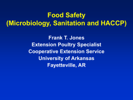 Food Safety (Microbiology, Sanitation and HACCP) Frank T. Jones Extension Poultry Specialist Cooperative Extension Service University of Arkansas Fayetteville, AR.