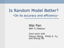 Is Random Model Better? -On its accuracy and efficiencyWei Fan  IBM T.J.Watson Joint work with Haixun Wang, Philip S.