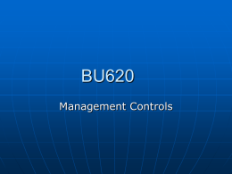 BU620 Management Controls 1st Class - Objectives       Introduction Course Outline & Objectives Expectations In class case exercises.