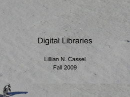 Digital Libraries Lillian N. Cassel Fall 2009 A digital library • An informal definition of a digital library is a managed collection of information,