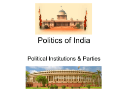 Politics of India Political Institutions & Parties Republic of India • A federal republic with a parliamentary system of government • capital: New Delhi.