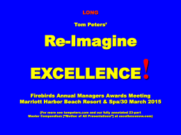 LONG Tom Peters’  Re-Imagine EXCELLENCE  !  Firebirds Annual Managers Awards Meeting Marriott Harbor Beach Resort & Spa/30 March 2015 (For more see tompeters.com and our fully annotated.