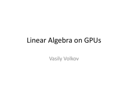 Linear Algebra on GPUs Vasily Volkov GPU Architecture Features • SIMD architecture – Don’t be confused by scalar ISA which is only a.