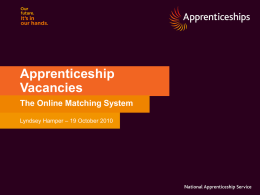 Apprenticeship Vacancies The Online Matching System Lyndsey Hamper – 19 October 2010 Visit apprenticeships.org.uk  07 November 2015