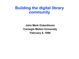 Building the digital library community  John Mark Ockerbloom Carnegie Mellon University February 8, 1999