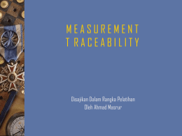 MEASUREMENT T RACEABILITY  Disajikan Dalam Rangka Pelatihan Oleh Ahmad Masrur Measurement  Acuracy ( uncertainty )  Consistency ( traceability)