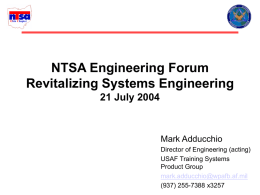 Ohio Chapter  NTSA Engineering Forum Revitalizing Systems Engineering 21 July 2004  Mark Adducchio Director of Engineering (acting) USAF Training Systems Product Group mark.adducchio@wpafb.af.mil (937) 255-7388 x3257