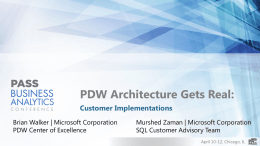 PDW Architecture Gets Real: Customer Implementations Brian Walker | Microsoft Corporation PDW Center of Excellence  Murshed Zaman | Microsoft Corporation SQL Customer Advisory Team April 10-12,