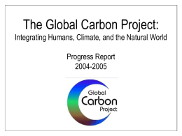 The Global Carbon Project: Integrating Humans, Climate, and the Natural World  Progress Report 2004-2005