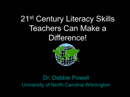 21st Century Literacy Skills Teachers Can Make a Difference!  Dr. Debbie Powell University of North Carolina Wilmington.
