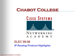 Chabot College  ELEC 99.08 IP Routing Protocol Highlights  CISCO NETWORKING ACADEMY IP Routing Protocol Topics • • • • • • • •  Routing tables How routes are learned Default routes Metrics Administrative Distance Distance Vector /