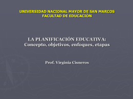 UNIVERSIDAD NACIONAL MAYOR DE SAN MARCOS FACULTAD DE EDUCACIÓN  LA PLANIFICACIÓN EDUCATIVA: Concepto, objetivos, enfoques, etapas  Prof.