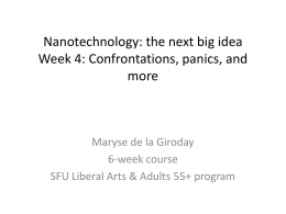 Nanotechnology: the next big idea Week 4: Confrontations, panics, and more  Maryse de la Giroday 6-week course SFU Liberal Arts & Adults 55+ program.