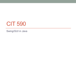 CIT 590 Swing/GUI in Java Examples in the repository • https://github.com/abhusnurmath/rando/tree/master/cit590  Examples/Java/GUI • Will make a commit at the end of the class • UI.