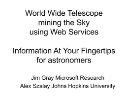 World Wide Telescope mining the Sky using Web Services  Information At Your Fingertips for astronomers Jim Gray Microsoft Research Alex Szalay Johns Hopkins University.