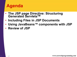 Agenda • The JSP page Directive: Structuring Generated ServletsTM • Including Files in JSP Documents • Using JavaBeans™ components with JSP • Review of JSP  JSP  www.corewebprogramming.com.