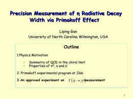 Precision Measurement of η Radiative Decay Width via Primakoff Effect Liping Gan University of North Carolina Wilmington, USA  Outline 1.Physics Motivation • •  Symmetry of QCD in the.