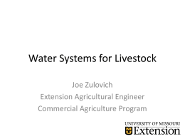 Water Systems for Livestock Joe Zulovich Extension Agricultural Engineer Commercial Agriculture Program Total Water System Overview Need/Source  No direct path from need/source to distribution. Quantity  Quality  Distribution.