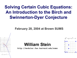 Solving Certain Cubic Equations: An Introduction to the Birch and Swinnerton-Dyer Conjecture February 28, 2004 at Brown SUMS  William Stein http://modular.fas.harvard.edu/sums.