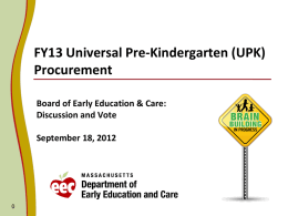 FY13 Universal Pre-Kindergarten (UPK) Procurement Board of Early Education & Care: Discussion and Vote September 18, 2012