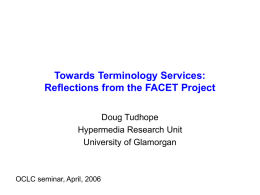 Towards Terminology Services: Reflections from the FACET Project Doug Tudhope Hypermedia Research Unit University of Glamorgan  OCLC seminar, April, 2006