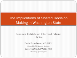 The Implications of Shared Decision Making in Washington State Summer Institute on Informed Patient Choice David Arterburn, MD, MPH Group Health Research Institute  Carolyn (Cindy) Watts,