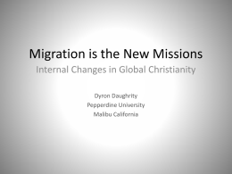 Migration is the New Missions Internal Changes in Global Christianity Dyron Daughrity Pepperdine University Malibu California.