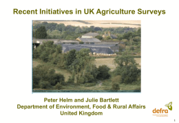 Recent Initiatives in UK Agriculture Surveys  Peter Helm and Julie Bartlett Department of Environment, Food & Rural Affairs United Kingdom.