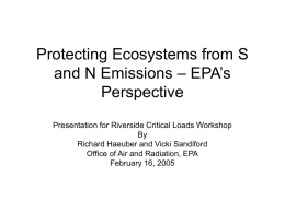 Protecting Ecosystems from S and N Emissions – EPA’s Perspective Presentation for Riverside Critical Loads Workshop By Richard Haeuber and Vicki Sandiford Office of Air and.