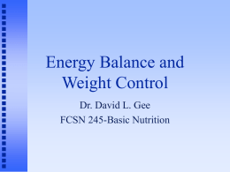 Energy Balance and Weight Control Dr. David L. Gee FCSN 245-Basic Nutrition Energy Balance  EB  = E(in) - E(out)  E(in)  = dietary intake of energy E(out) =